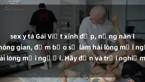 sex y tá Gái Việt xinh đẹp, nồng nàn làm tình say đắm không gian, đảm bảo sẽ làm hài lòng mọi người. Hãy đến và trải nghiệm ngay!