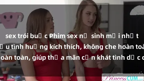 sex trói buộc Phim sex nữ sinh mới nhất: Trải nghiệm nhiều tình huống kích thích, không che hoàn toàn, giúp thỏa mãn cơn khát tình dục của các bạn trẻ