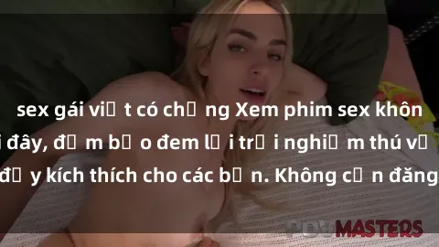 sex gái việt có chồng Xem phim sex không che miễn phí tại đây, đảm bảo đem lại trải nghiệm thú vị và đầy kích thích cho các bạn. Không cần đăng ký, hoàn toàn miễn phí.