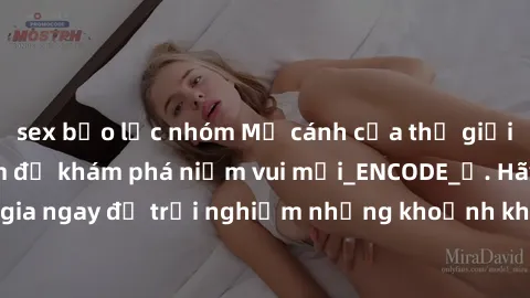 sex bạo lực nhóm Mở cánh cửa thế giới sex MILF Việt Nam để khám phá niềm vui mới_ENCODE_. Hãy tham gia ngay để trải nghiệm những khoảnh khắc đầy kích thích và đam mê.
