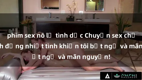 phim sex nô lệ tình dục Chuyện sex chị dâu: hành động nhiệt tình khiến tôi bất ngờ và mãn nguyện!