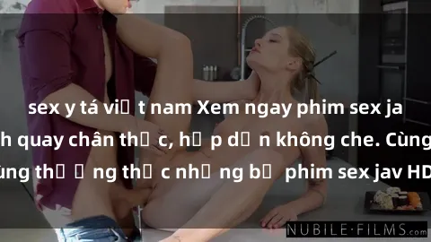 sex y tá việt nam Xem ngay phim sex jav HD với những cảnh quay chân thực, hấp dẫn không che. Cùng thưởng thức những bộ phim sex jav HD hot nhất hiện nay!